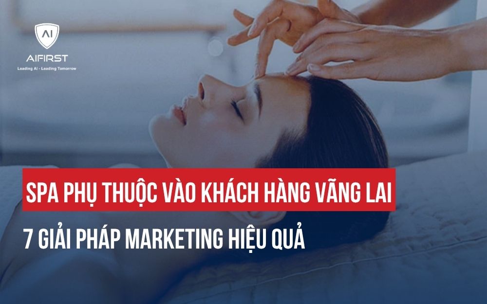 SPA PHỤ THUỘC VÀO KHÁCH HÀNG VÃNG LAI: 7 GIẢI PHÁP MARKETING HIỆU QUẢ